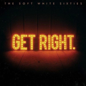 Album Review: The Soft White Sixties – Get&nbsp;Right.